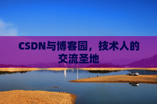 CSDN与博客园，技术人的交流圣地